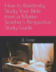 How to Effectively Study Your Bible from a Master Teacher's Perspective-A Study Guide by J E Foster 9781735327679
