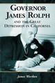 Governor James Rolph and the Great Depression in California by James Worthen 9780786425747