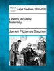 Liberty, Equality, Fraternity. by James Fitzjames Stephen 9781240044801