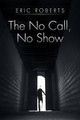 The No Call, No Show by Eric Roberts 9781499053531