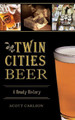 Twin Cities Beer: A Heady History by Scott Carlson 9781540234124