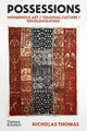 Possessions: Indigenous Art / Colonial Culture / Decolonization by Nicholas Thomas