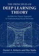 The Principles of Deep Learning Theory: An Effective Theory Approach to Understanding Neural Networks by Daniel A. Roberts