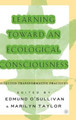Learning Toward an Ecological Consciousness: Selected Transformative Practices by E. O'Sullivan 9781403963048
