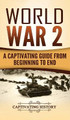 World War 2: A Captivating Guide from Beginning to End by Captivating History 9781647485566