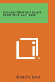 Concentration Made Effective and Easy by David V Bush 9781494113964