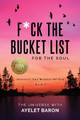 F*ck the Bucket List for the Soul: Discover the Wonder of You by Ayelet Baron 9781647041854