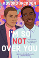 I'm So (Not) Over You by Kosoko Jackson
