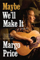 Maybe We'll Make It: A Memoir by Margo Price
