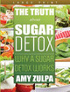 The Truth about Sugar Detox: Why a Sugar Detox Works by Amy Zulpa 9781631877476