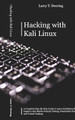 Hacking with Kali Linux: A Complete Step-By-Step Guide to Learn CyberSecurity. Improve And Master Security Testing, Penetration Testing, and Ethical Hacking by Larry T Deering 9781801149822