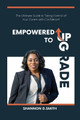 Empowered to Upgrade: The Ultimate Guide to Taking Control of Your Career with Confidence by Shannon Smith 9798218091897