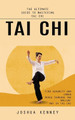 Tai Chi: The Ultimate Guide to Mastering Tai Chi (Find Serenity and Inner Peace Through the Ancient Art of Tai Chi) by Joshua Kenney 9781778006388