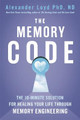 The Memory Code: The 10-minute solution for healing your life through memory engineering Alex Loyd 9781473697881