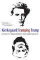Kierkegaard Trumping Trump: Divinity Resurrecting Democracy by Curtis L Thompson 9781532686863