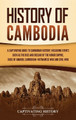 History of Cambodia: A Captivating Guide to Cambodian History, Including Events Such as the Rise and Decline of the Khmer Empire, Siege of Angkor, Cambodian-Vietnamese War, and Cambodian Civil War by Captivating History 9781637162040