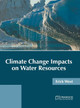 Climate Change Impacts on Water Resources by Erick West 9781647404376