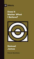 Does It Matter What I Believe? by Samuel James