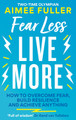 Fear Less Live More: How to overcome fear, build resilience and achieve anything by Aimee Fuller