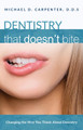 Dentistry That Doesn't Bite: Changing the Way You Think about Dentistry by Michael D Carpenter 9781599329772