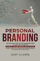 Personal Branding: The Complete Step-by-Step Beginners Guide to Build Your Brand in: Facebook, YouTube, Twitter, and Instagram. The Best Strategies to Know How to Marketing Yourself, and Dominate Your Market . by Gary Clarke 9789657019764