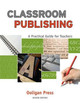 Classroom Publishing: A Practical Guide for Teachers by Ooligan Press 9781932010282