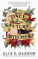 The Once and Future Witches by Alix E Harrow