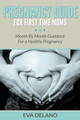 Pregnancy Guide for First Time Moms: Month by Month Guidance for a Healthy Pregnancy by Eva Delano 9781682120071