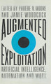 Augmented Exploitation: Artificial Intelligence, Automation and Work by Phoebe Moore 9780745343501