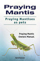 Praying Mantis. Praying Mantises as Pets. Praying Mantis Owners Manual. by David Overtone 9781788650700