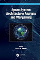 Space System Architecture Analysis and Wargaming by Larry B. Rainey 9781032343792