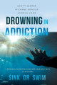 Drowning in Addiction: Sink or Swim: A Personal Guide for Choosing Your Legit Path to Recovery by Scott Leeper 9781642374612