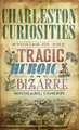 Charleston Curiosities: Stories of the Tragic, Heroic, and Bizarre by Michael Coker 9781540218971