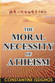 The Moral Necessity of Atheism: Illustrated narrative from the Big Bang to present day by Constantine Issighos 9781927845080