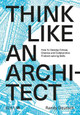 Think Like An Architect: How to develop critical, creative and collaborative problem-solving skills by Randy Deutsch