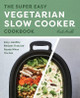 The Super Easy Vegetarian Slow Cooker Cookbook: Easy, Healthy Recipes That Are Ready When You Are by Kristi Arnold 9781641527156