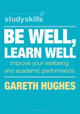 Be Well, Learn Well: Improve Your Wellbeing and Academic Performance by Gareth Hughes