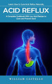 Acid Reflux: Learn How to Cure Acid Reflux Naturally (A Complete Cookbook With Low Acid Recipes to Cure and Prevent Gerd) by William Castillo 9781998769308