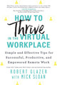 How to Thrive in the Virtual Workplace: Simple and Effective Tips for Successful, Productive, and Empowered Remote Work by Robert Glazer 9781728246840