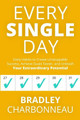 Every Single Day: Daily Habits to Create Unstoppable Success, Achieve Goals Faster, and Unleash Your Extraordinary Potential by Bradley Charbonneau 9781732243408