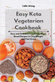 Easy Keto Vegetarian Cookbook: Easy and Delicious Low-Carb, Plant-Based Recipes to Lose Weight and Feel Great by Lidia Wong 9781801934282