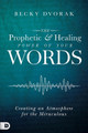 Prophetic And Healing Power Of Your Words, The by Becky Dvorak 9780768443295