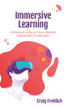 Immersive Learning: A Practical Guide to Virtual Reality's Superpowers in Education by Craig Frehlich 9781475857948