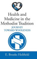 Health and Medicine in the Methodist Tradition by E Brooks Holifield 9781532675614