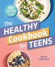 The Healthy Cookbook for Teens: 100 Fast & Easy Delicious Recipes by Noah Michaud 9781641528641