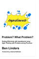 Problem? What Problem?: Dealing Effectively with Impediments using Agile Thinking with Problem-solving Practices by Rothman 9789492119254