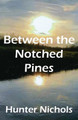 Between the Notched Pines by Hunter Nichols 9781597132299