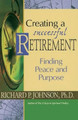 Creating a Successful Retirement: Finding Peace and Purpose by Richard Johnson 9780764804977