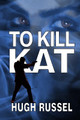 To Kill Kat by Hugh A Russel 9781777367190