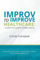 Improv to Improve Healthcare: A System for Creative Problem-Solving by Candy Campbell 9781637420928